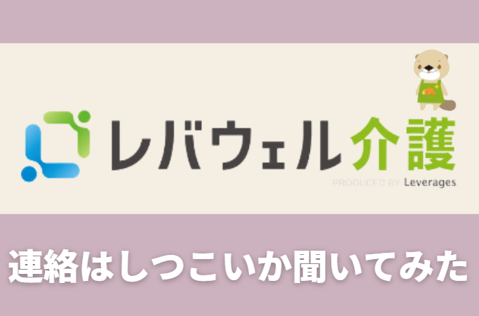 レバウェル介護(旧:きらケア)の連絡はしつこいのか?声を拾ってみた