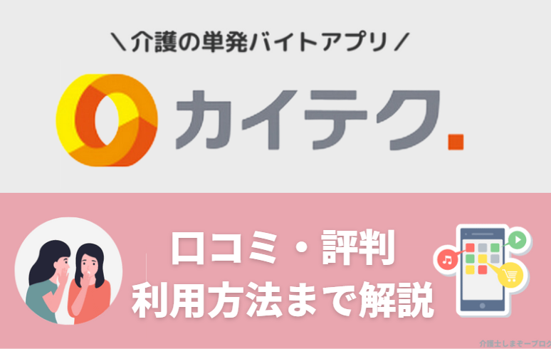 介護単発バイトアプリ、カイテク（旧カイスケ）の口コミ・評判、登録方法を詳しく紹介！