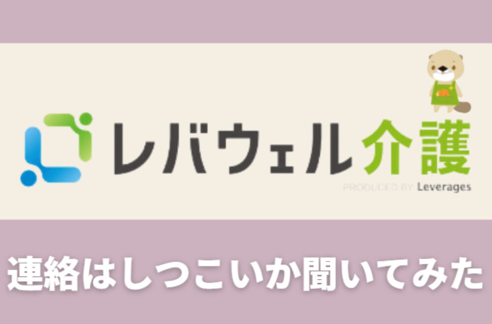 レバウェル介護（旧：きらケア）の連絡はしつこいのか？声を拾ってみた