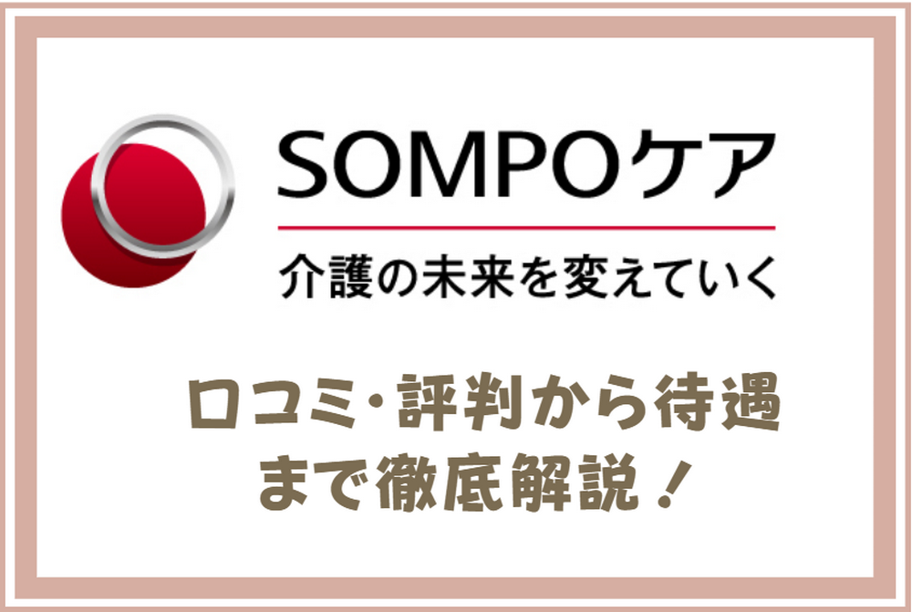 SOMPOケアってやばい？口コミ・評判から待遇まで徹底解説！