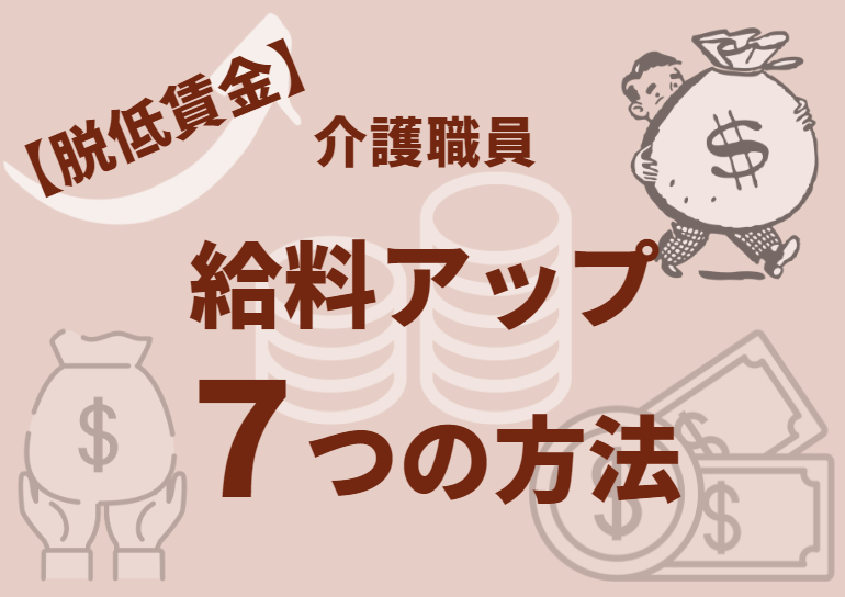【脱低賃金】介護職員が給料をアップさせるための7つの方法